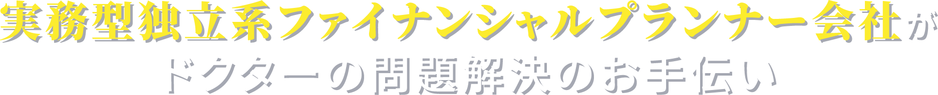 実務型独立系ファイナンシャルプランナー会社がドクターの問題解決のお手伝い